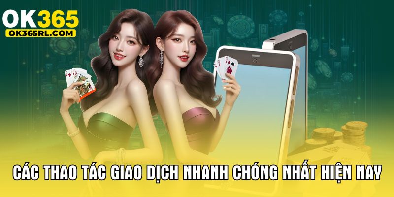 Các thao tác giao dịch nhanh chóng nhất hiện nay