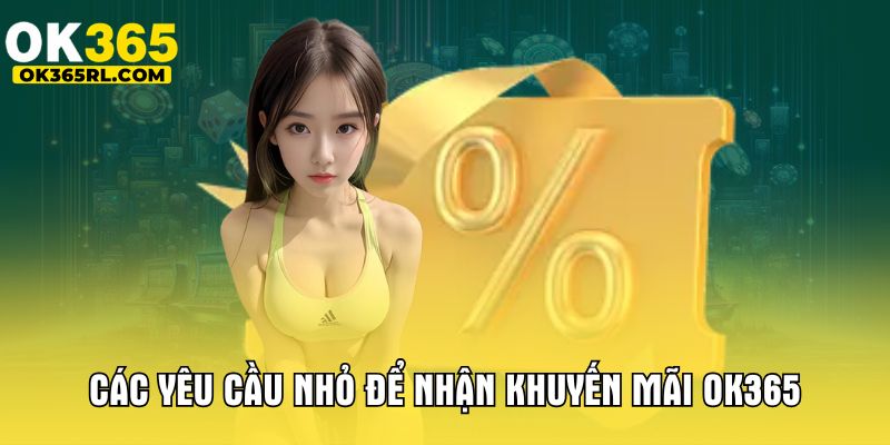 Các yêu cầu nhỏ để nhận khuyến mãi OK365