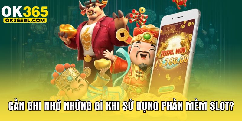 Cần ghi nhớ những gì khi sử dụng phần mềm slot?