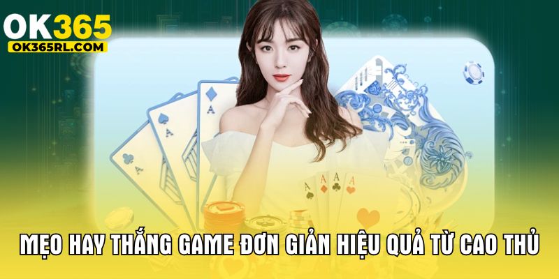 Mẹo hay thắng game đơn giản hiệu quả từ cao thủ 