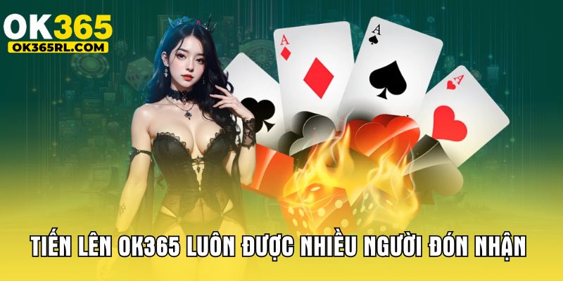 Tiến lên OK365 luôn được nhiều người đón nhận 